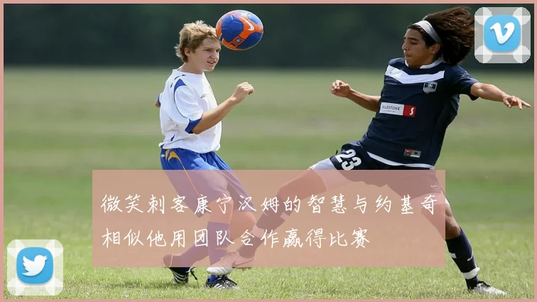 微笑刺客康宁汉姆的智慧与约基奇相似他用团队合作赢得比赛