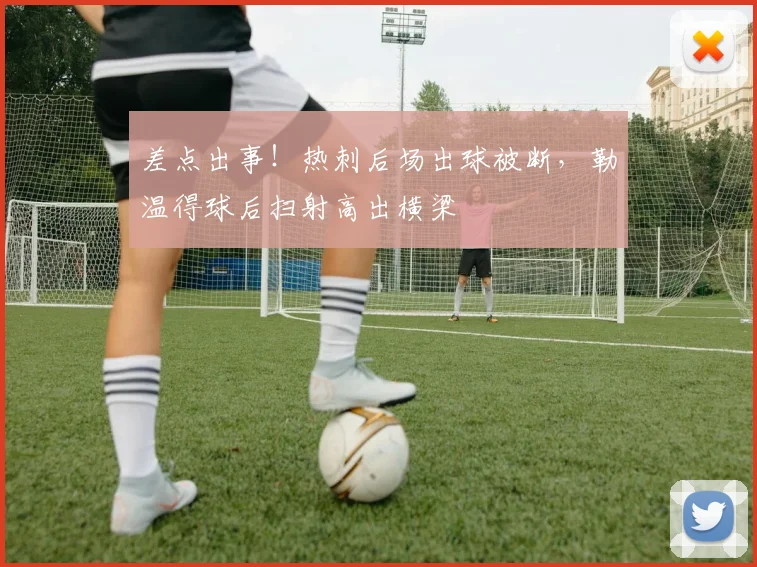 差点出事！热刺后场出球被断，勒温得球后扫射高出横梁