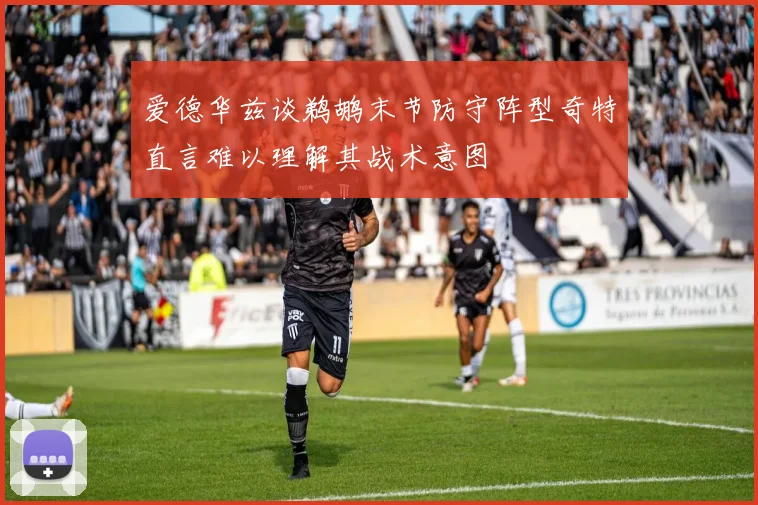 爱德华兹谈鹈鹕末节防守阵型奇特直言难以理解其战术意图